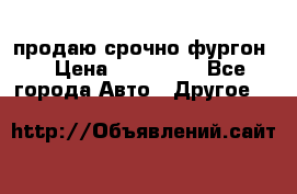 продаю срочно фургон  › Цена ­ 170 000 - Все города Авто » Другое   